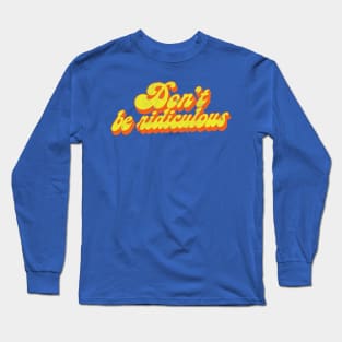 Don't Be Ridiculous / 80s TV Fan Quote Long Sleeve T-Shirt